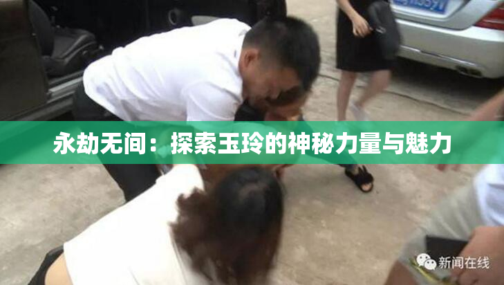 永劫无间：探索玉玲的神秘力量与魅力
