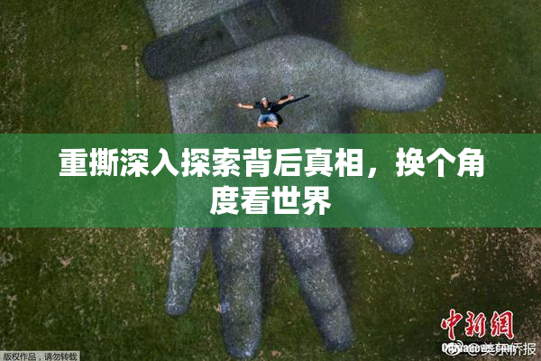 重撕深入探索背后真相，换个角度看世界
