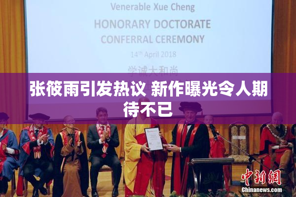 张筱雨引发热议 新作曝光令人期待不已
