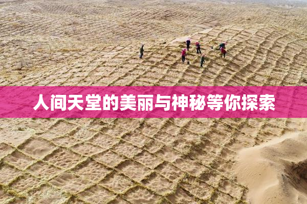 人间天堂的美丽与神秘等你探索