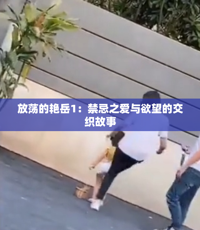 放荡的艳岳1：禁忌之爱与欲望的交织故事