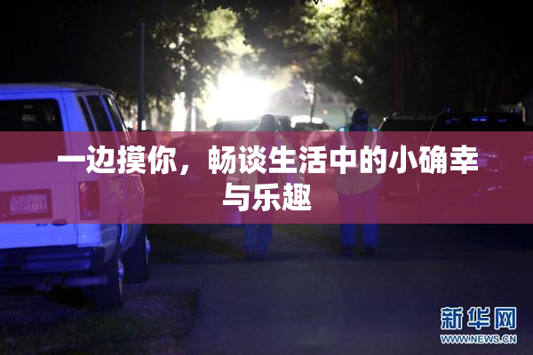 一边摸你，畅谈生活中的小确幸与乐趣