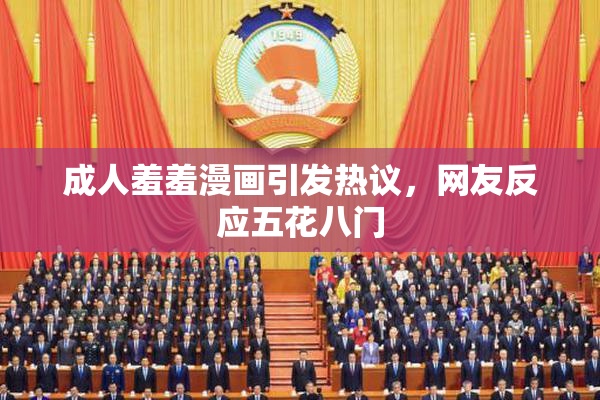 成人羞羞漫画引发热议，网友反应五花八门