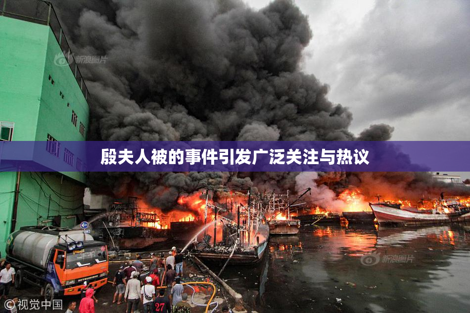 殷夫人被的事件引发广泛关注与热议