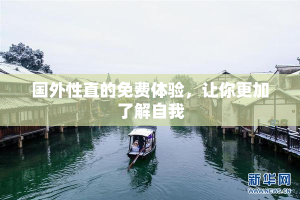 国外性直的免费体验，让你更加了解自我