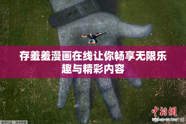 存羞羞漫画在线让你畅享无限乐趣与精彩内容