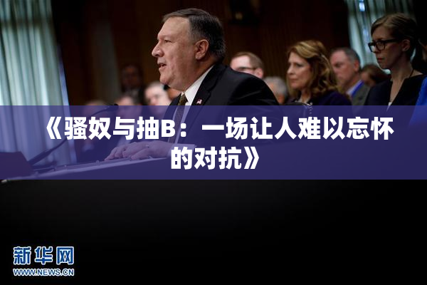 《骚奴与抽B：一场让人难以忘怀的对抗》
