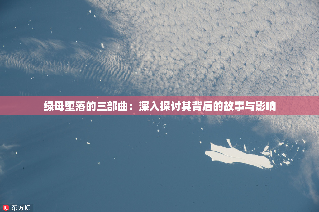 绿母堕落的三部曲：深入探讨其背后的故事与影响