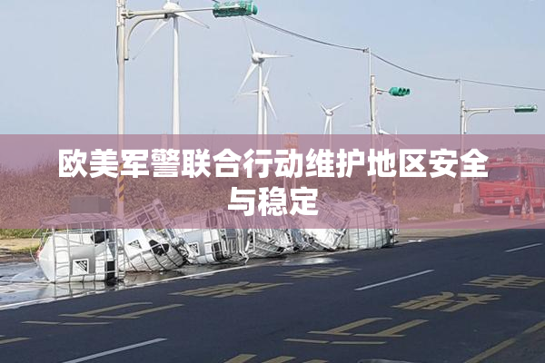 欧美军警联合行动维护地区安全与稳定
