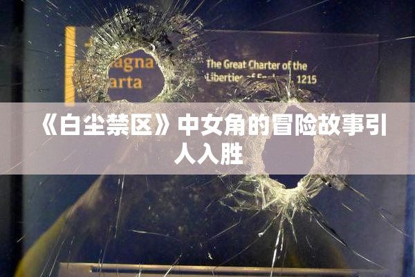 《白尘禁区》中女角的冒险故事引人入胜