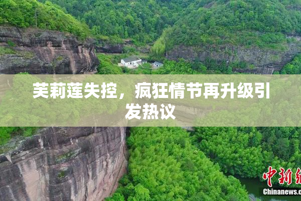 芙莉莲失控，疯狂情节再升级引发热议