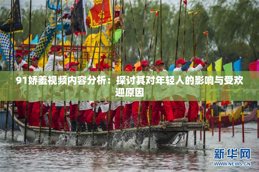91娇羞视频内容分析：探讨其对年轻人的影响与受欢迎原因