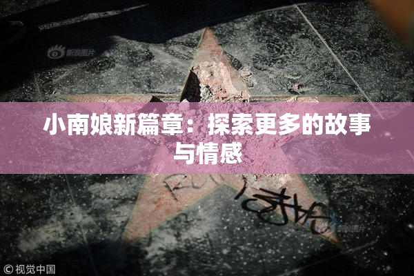 小南娘新篇章：探索更多的故事与情感