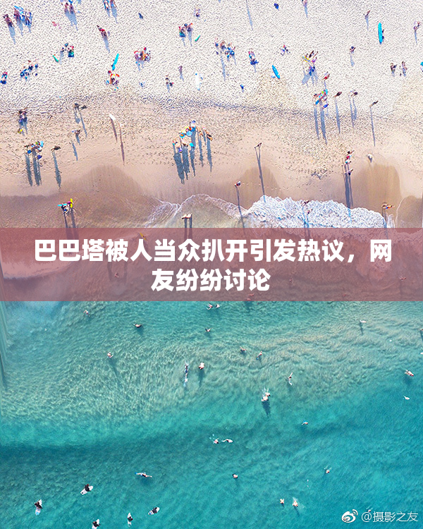 巴巴塔被人当众扒开引发热议，网友纷纷讨论