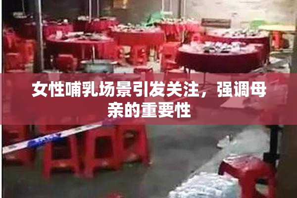 女性哺乳场景引发关注，强调母亲的重要性