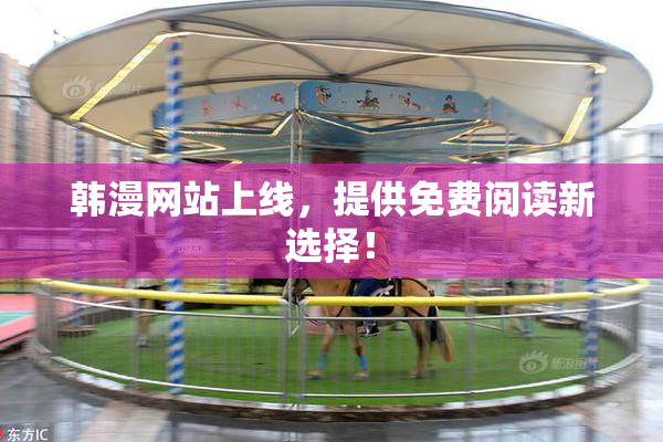 韩漫网站上线，提供免费阅读新选择！