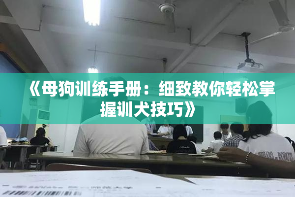 《母狗训练手册：细致教你轻松掌握训犬技巧》