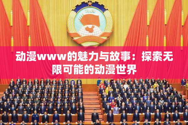 动漫www的魅力与故事：探索无限可能的动漫世界