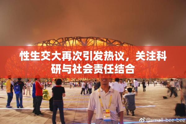 性生交大再次引发热议，关注科研与社会责任结合