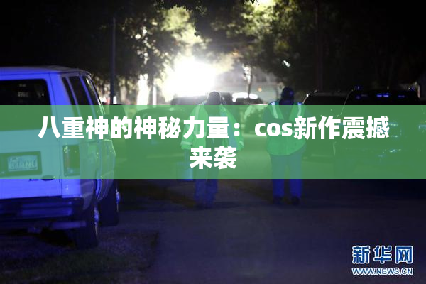 八重神的神秘力量：cos新作震撼来袭