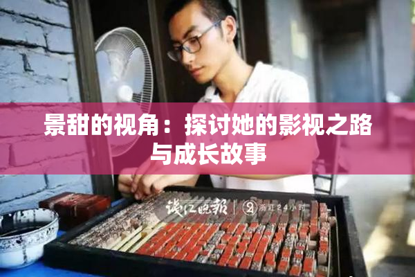 景甜的视角：探讨她的影视之路与成长故事