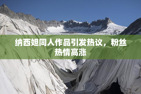 纳西妲同人作品引发热议，粉丝热情高涨