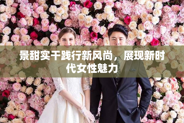 景甜实干践行新风尚，展现新时代女性魅力