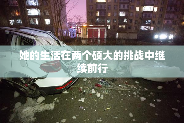 她的生活在两个硕大的挑战中继续前行