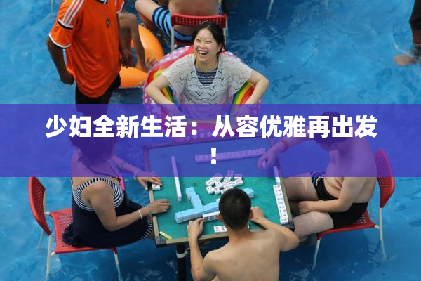 少妇全新生活：从容优雅再出发！