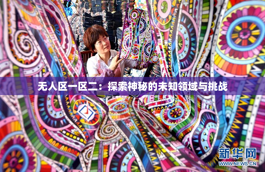 无人区一区二：探索神秘的未知领域与挑战