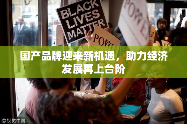 国产品牌迎来新机遇，助力经济发展再上台阶