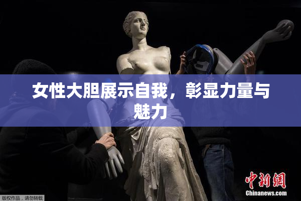 女性大胆展示自我，彰显力量与魅力