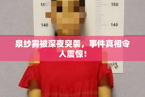 泉纱雾被深夜突袭，事件真相令人震惊！