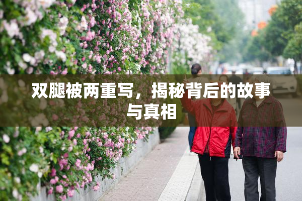 双腿被两重写，揭秘背后的故事与真相
