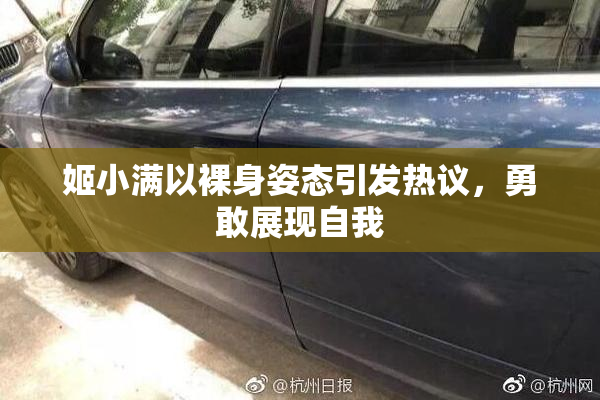 姬小满以裸身姿态引发热议，勇敢展现自我