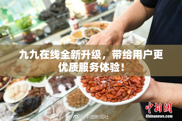 九九在线全新升级，带给用户更优质服务体验！