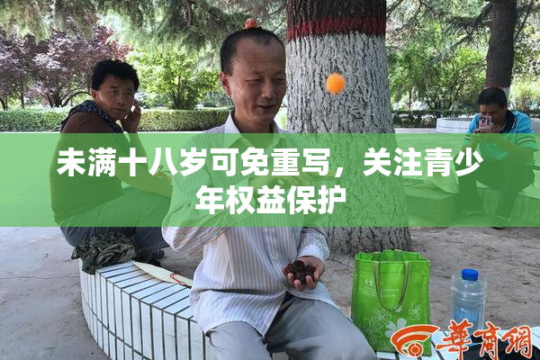未满十八岁可免重写，关注青少年权益保护