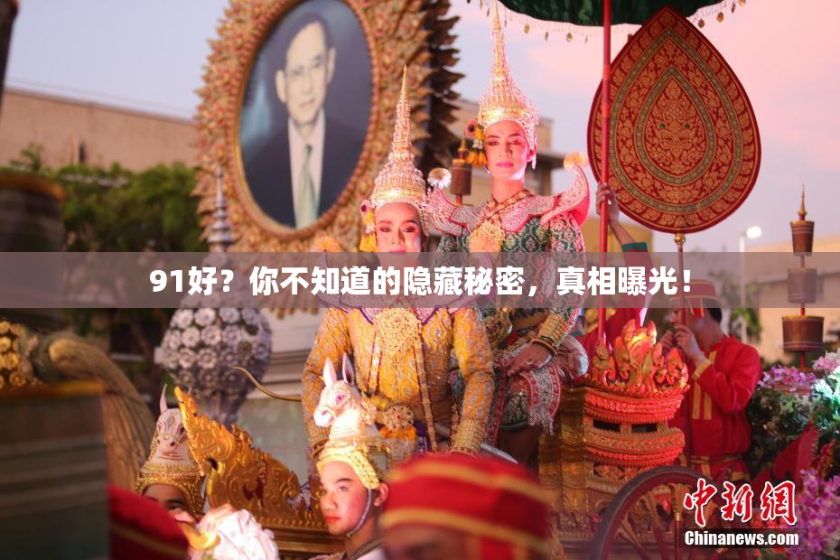 91好？你不知道的隐藏秘密，真相曝光！