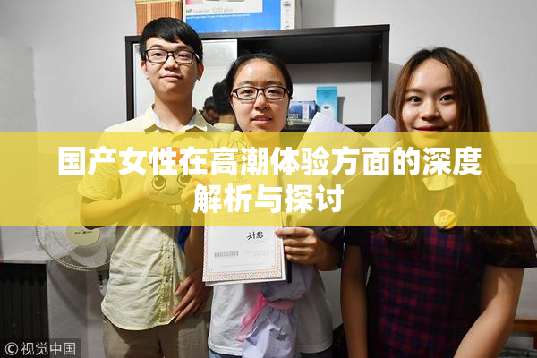 国产女性在高潮体验方面的深度解析与探讨