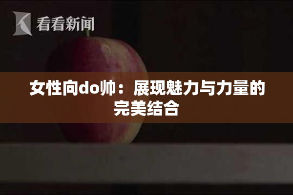 女性向do帅：展现魅力与力量的完美结合
