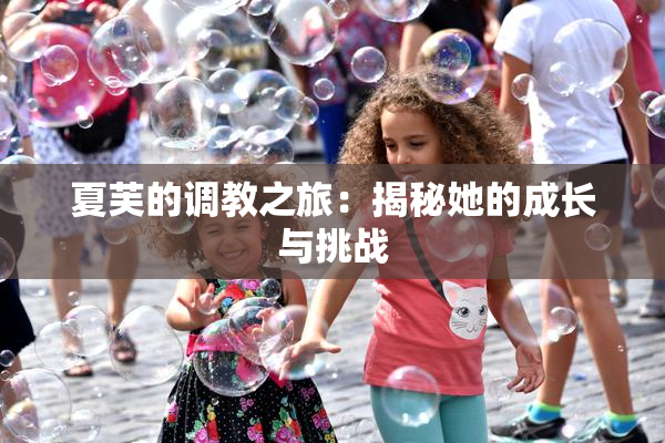 夏芙的调教之旅：揭秘她的成长与挑战