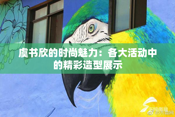 虞书欣的时尚魅力：各大活动中的精彩造型展示