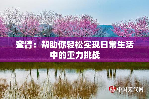 蜜臂：帮助你轻松实现日常生活中的重力挑战