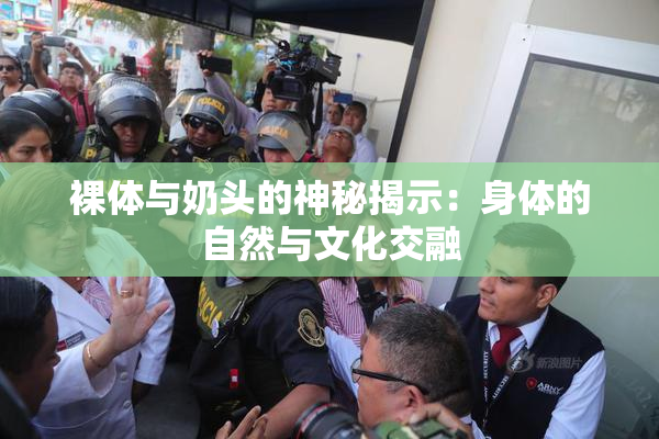 裸体与奶头的神秘揭示：身体的自然与文化交融
