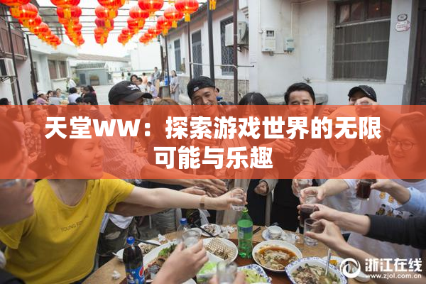 天堂WW：探索游戏世界的无限可能与乐趣