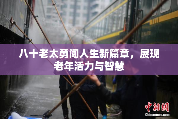 八十老太勇闯人生新篇章，展现老年活力与智慧