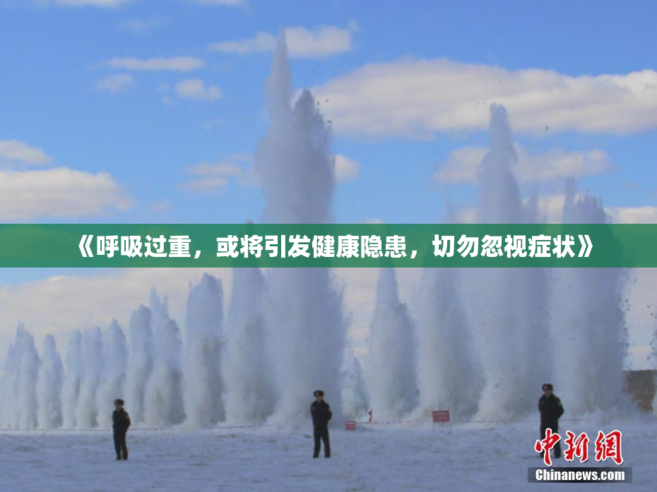 《呼吸过重，或将引发健康隐患，切勿忽视症状》