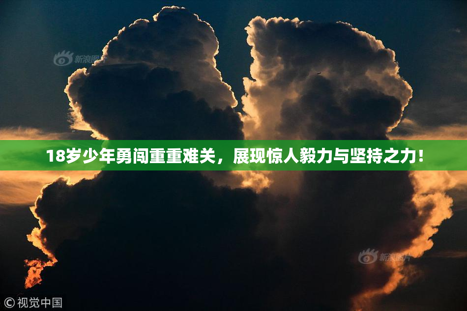 18岁少年勇闯重重难关，展现惊人毅力与坚持之力！