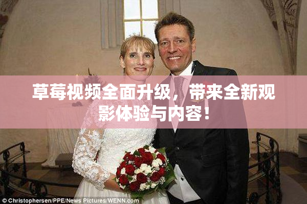草莓视频全面升级，带来全新观影体验与内容！