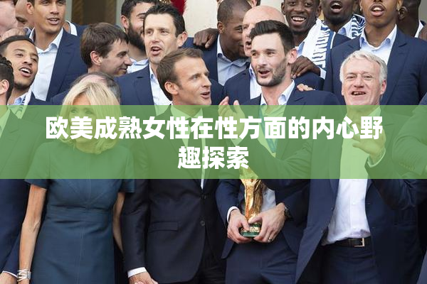 欧美成熟女性在性方面的内心野趣探索